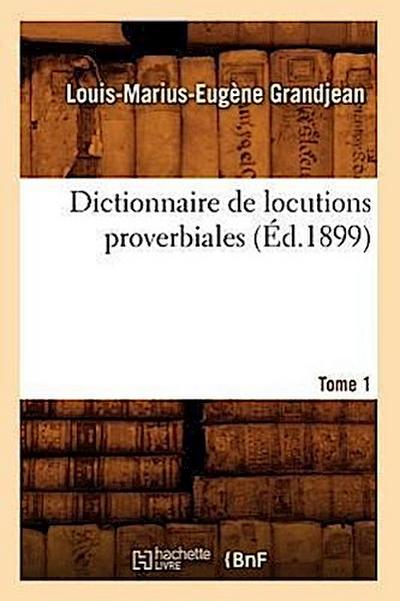 Dictionnaire de Locutions Proverbiales. Tome 1 (Éd.1899)