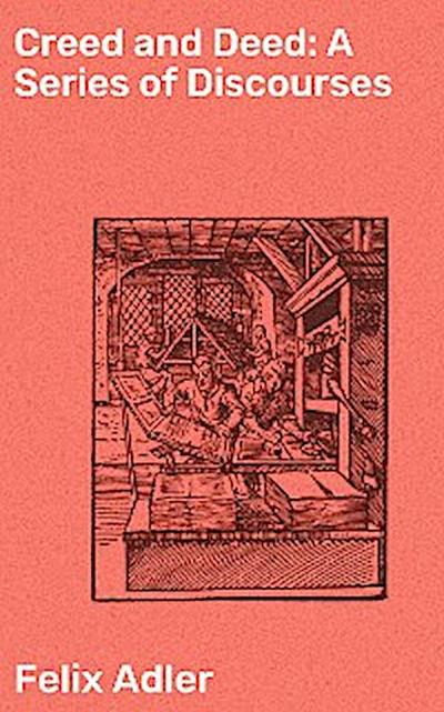 Creed and Deed: A Series of Discourses