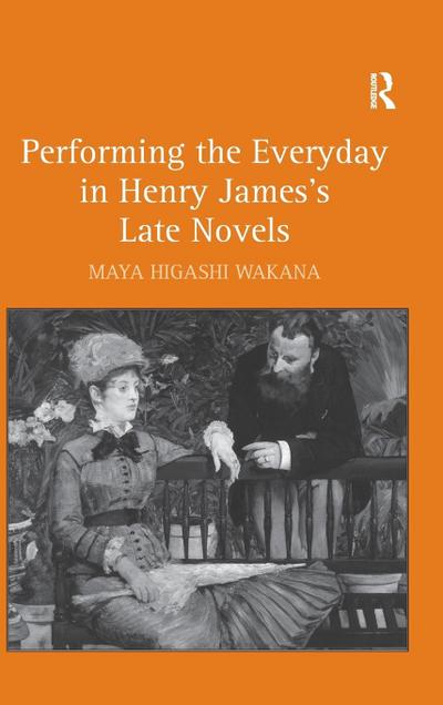 Performing the Everyday in Henry James’s Late Novels