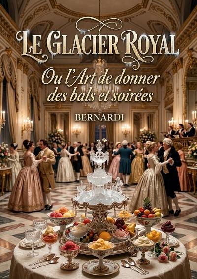 Le Glacier royal Ou l’Art de donner des bals et soirées