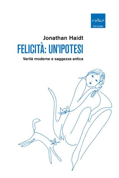 Haidt, J: Felicità: un’ipotesi. Verità moderne e saggezza an