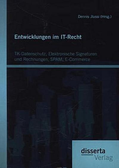 Entwicklungen im IT-Recht: TK-Datenschutz, Elektronische Signaturen und Rechnungen, SPAM, E-Commerce