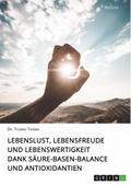 Lebenslust, Lebensfreude und Lebenswertigkeit dank Säure-Basen-Balance und Antioxidantien