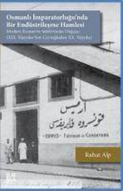 Osmanli Imparatorlugunda Bir Endüstrilesme Hamlesi - Modern Konserve Sektörünün Dogusu XIX. Yüzyilin Son Ceyreginden XX. Yüzyila
