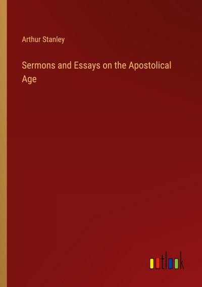 Sermons and Essays on the Apostolical Age
