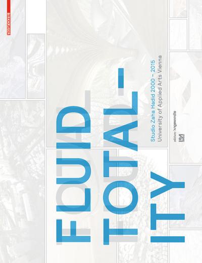 Fluid Totality: Studio Zaha Hadid 2000–2015. University of Applied Arts Vienna (Edition Angewandte)