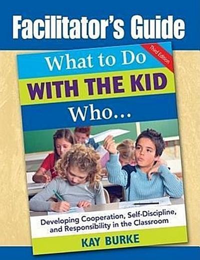 Facilitator’s Guide to What to Do With the Kid Who...