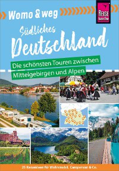 Reise Know-How Womo & weg: Südliches Deutschland – Die schönsten Touren zwischen Mittelgebirgen und Alpen