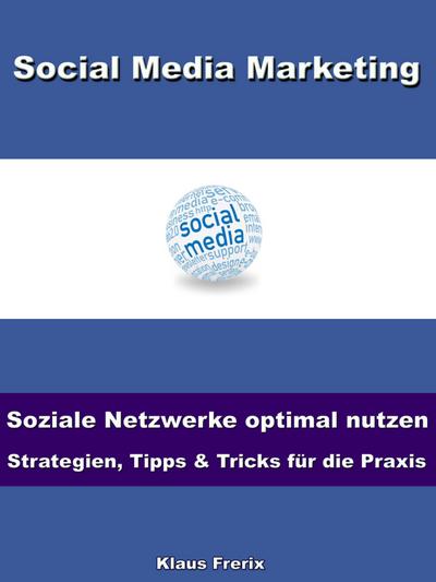 Social Media Marketing - Soziale Netzwerke optimal nutzen -Strategien, Tipps & Tricks für die Praxis