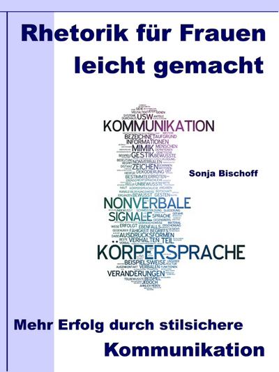 Rhetorik für Frauen leicht gemacht - Mehr Erfolg durch stilsichere Kommunikation