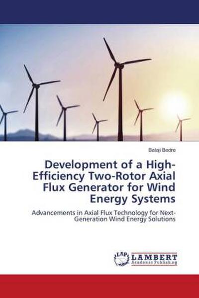 Development of a High-Efficiency Two-Rotor Axial Flux Generator for Wind Energy Systems