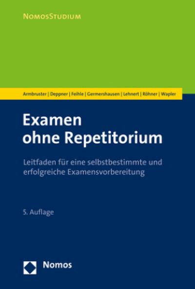 Examen ohne Repetitorium: Leitfaden für eine selbstbestimmte und erfolgreiche Examensvorbereitung (NomosStudium)