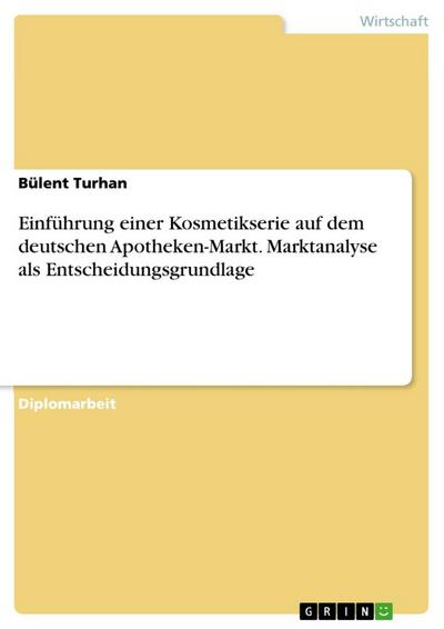 Einführung einer Kosmetikserie auf dem deutschen Apotheken-Markt. Marktanalyse als Entscheidungsgrundlage - Bülent Turhan