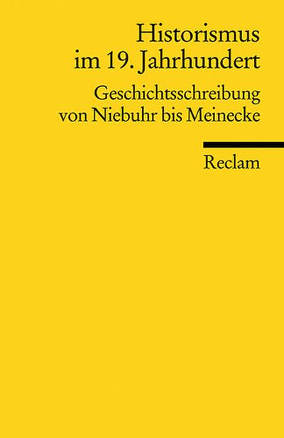 Historismus im 19. Jahrhundert: Geschichtsschreibung von Niebuhr bis Meinecke (Reclams Universal-Bibliothek)