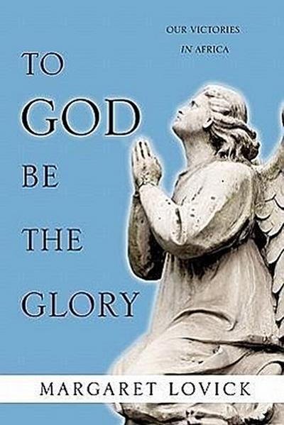 To God Be The Glory: Our Victories in Africa