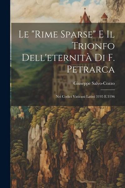 Le "rime Sparse" E Il Trionfo Dell’eternità Di F. Petrarca: Nei Codici Vaticani Latini 3195 E 3196