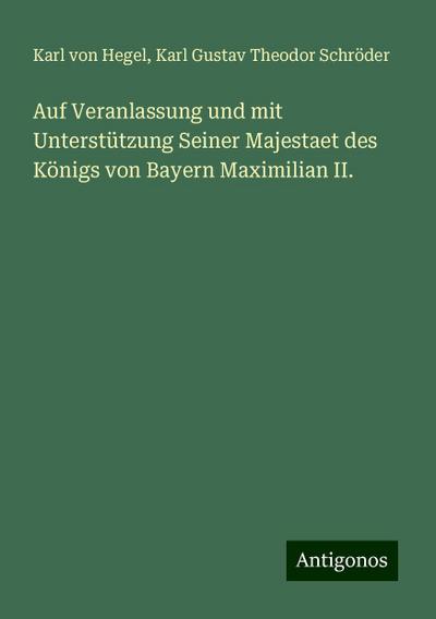Hegel, K: Auf Veranlassung und mit Unterstützung Seiner Maje
