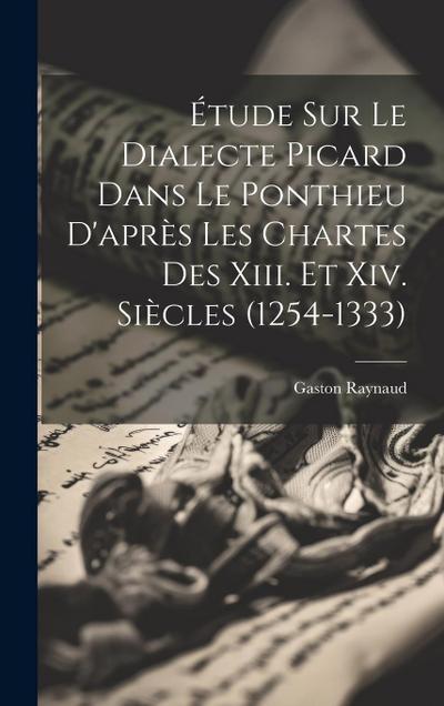Étude Sur Le Dialecte Picard Dans Le Ponthieu D’après Les Chartes Des Xiii. Et Xiv. Siècles (1254-1333)