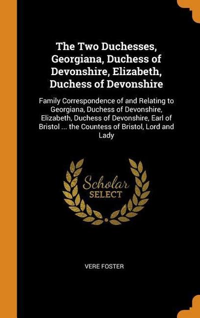 The Two Duchesses, Georgiana, Duchess of Devonshire, Elizabeth, Duchess of Devonshire: Family Correspondence of and Relating to Georgiana, Duchess of