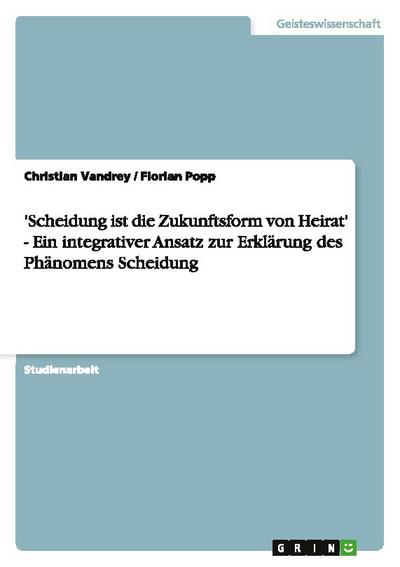 ’Scheidung ist die Zukunftsform von Heirat’ - Ein integrativer Ansatz zur Erklärung des Phänomens Scheidung