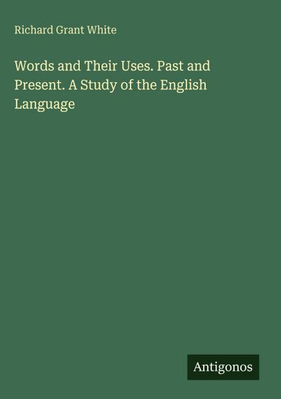 Words and Their Uses. Past and Present. A Study of the English Language