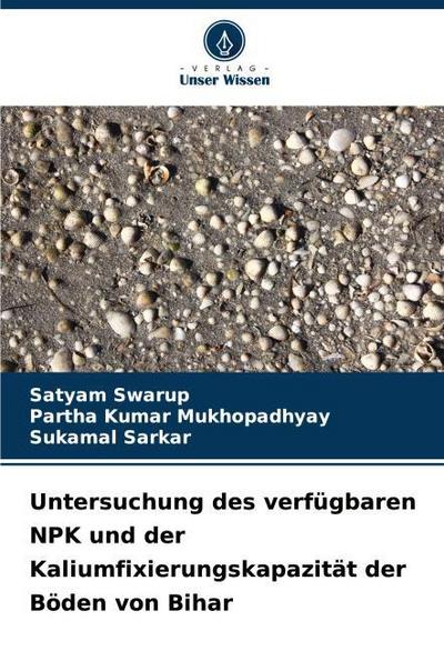 Untersuchung des verfügbaren NPK und der Kaliumfixierungskapazität der Böden von Bihar