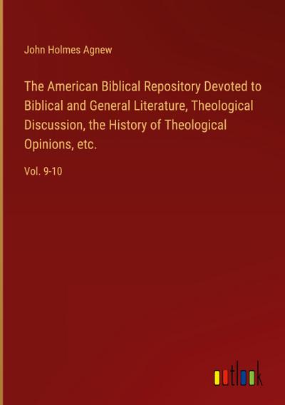 The American Biblical Repository Devoted to Biblical and General Literature, Theological Discussion, the History of Theological Opinions, etc.
