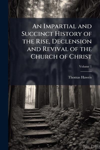An Impartial and Succinct History of the Rise, Declension and Revival of the Church of Christ