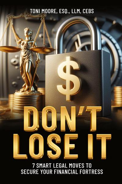 DON’T LOSE IT  7 Smart Legal Moves to   Secure Your Financial Fortress