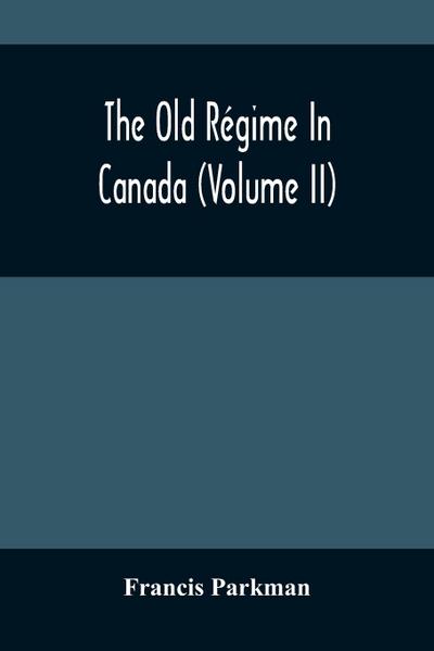The Old Régime In Canada (Volume II)