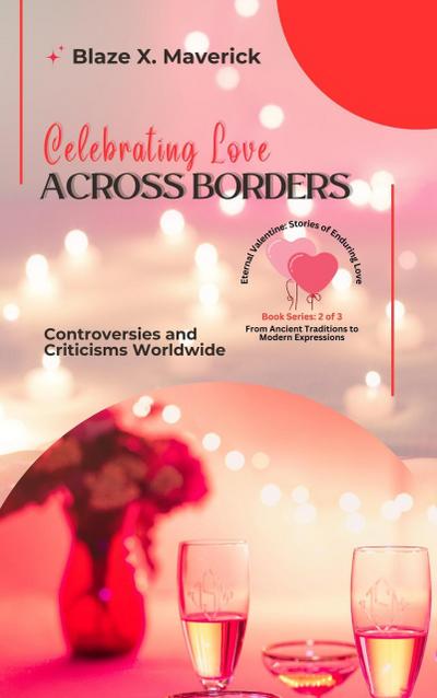 Celebrating Love Across Borders: Controversies and Criticisms Worldwide (Eternal Valentine: Stories of Enduring Love: From Ancient Traditions to Modern Expressions, #2)