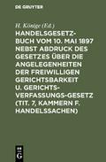 Handelsgesetzbuch vom 10.Mai 1897 :nebst Abdruck des Gesetzes über die Angelegenheiten der freiwilligen Gerichtsbarkeit u.Gerichtsverfassungsgesetz (Tit.7, Kammern f.Handelssachen) ; Verglichen mit d.Allg.Deutschen Handelsgesetzbuch, dem...