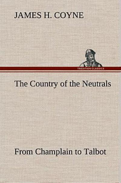 The Country of the Neutrals (As Far As Comprised in the County of Elgin),  From Champlain to Talbot