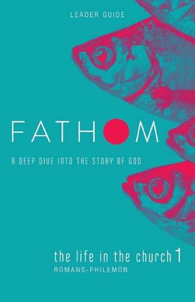 Fathom Bible Studies: The Life in the Church 1 Leader Guide (Romans-Philemon)
