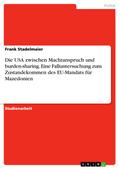 Die USA zwischen Machtanspruch und burden-sharing. Eine Falluntersuchung zum Zustandekommen des EU-Mandats für Mazedonien