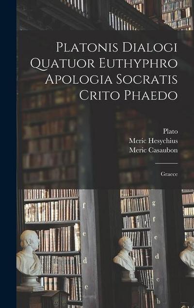 Platonis Dialogi Quatuor Euthyphro Apologia Socratis Crito Phaedo: Graece