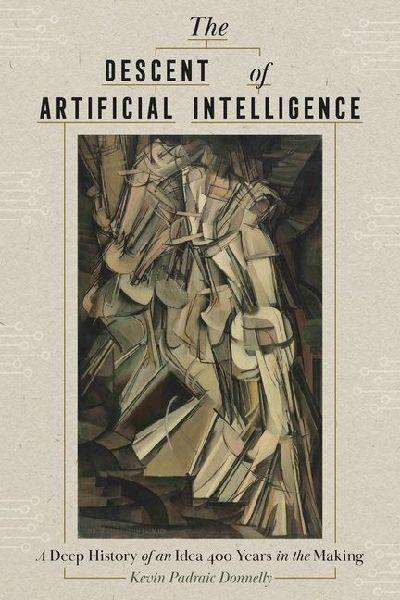 The Descent of Artificial Intelligence: A Deep History of an Idea 400 Years in the Making