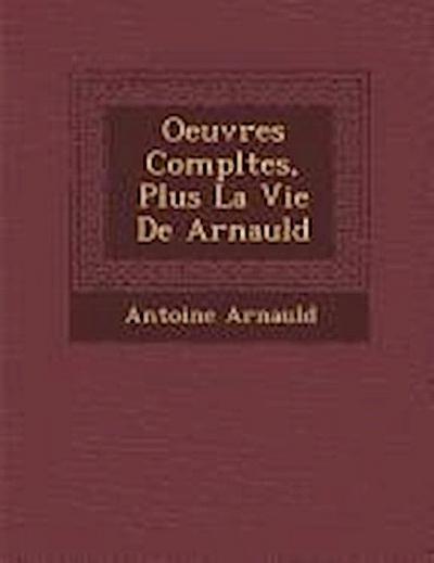 Oeuvres Completes, Plus La Vie de Arnauld