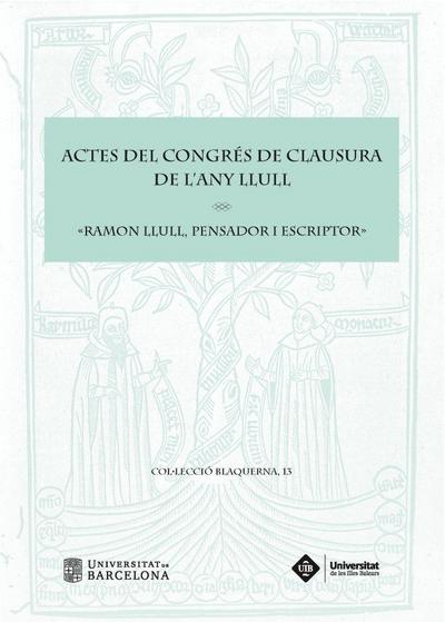 Actes del Congrés de Clausura de l’Any Llull "Ramon Llull, pensador i escriptor" : celebrat els dies 17 i 18 de novembre de 2016, a Barcelona