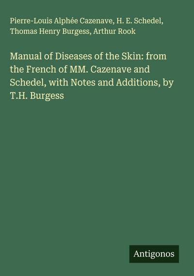 Manual of Diseases of the Skin: from the French of MM. Cazenave and Schedel, with Notes and Additions, by T.H. Burgess