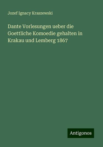 Kraszewski, J: Dante Vorlesungen ueber die Goettliche Komoed