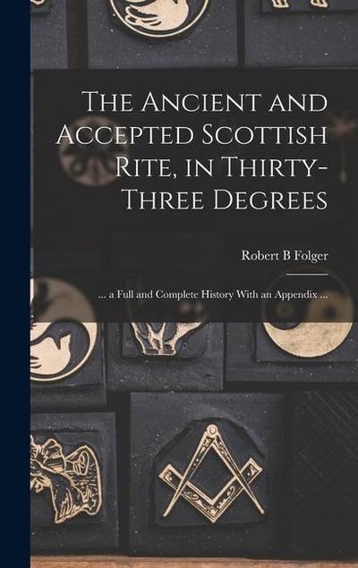 The Ancient and Accepted Scottish Rite, in Thirty-three Degrees