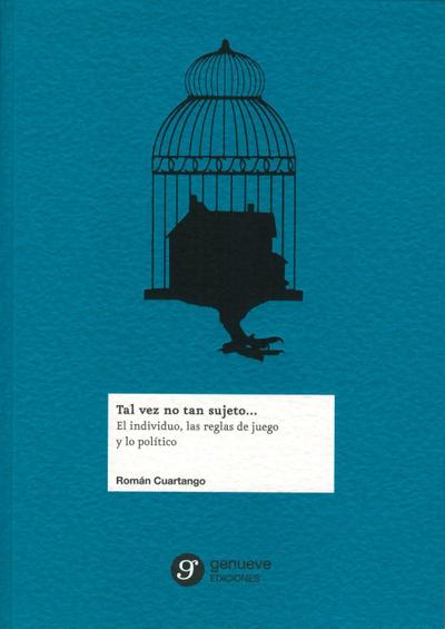 Tal vez no tan sujeto-- : el individuo, las reglas del juego y lo político