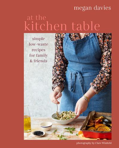 At the Kitchen Table: Simple, Low-Waste Recipes for Family and Friends