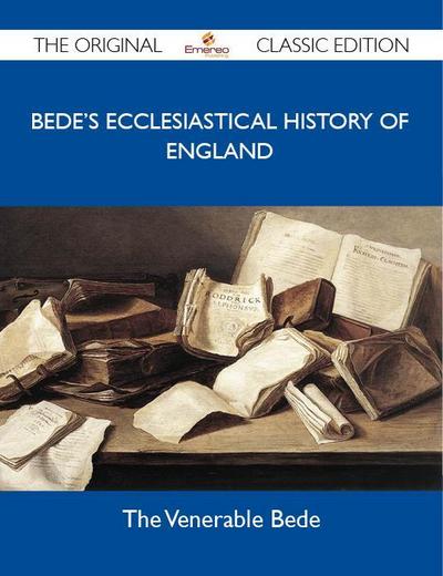 Bede’s Ecclesiastical History of England - The Original Classic Edition