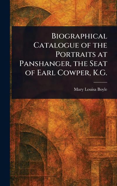 Biographical Catalogue of the Portraits at Panshanger, the Seat of Earl Cowper, K.G.