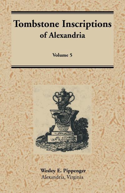 Tombstone Inscriptions of Alexandria, Virginia, Volume 5
