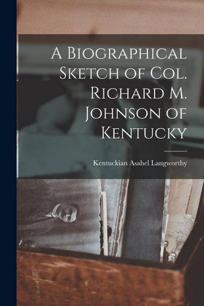 A Biographical Sketch of Col. Richard M. Johnson of Kentucky