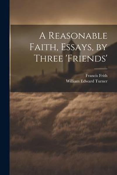 A Reasonable Faith, Essays, by Three ’friends’