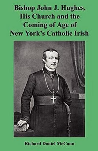 Bishop John J. Hughes, His Church and the Coming of Age of New York’s Catholic Irish